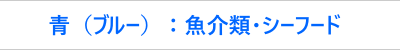 青（ブルー）：魚介類・シーフード